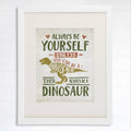 Be Yourself Unless You Can Be A Dinosaur Art Print - 8x10