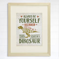 Be Yourself Unless You Can Be A Dinosaur Art Print - 8x10