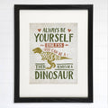 Be Yourself Unless You Can Be A Dinosaur Art Print - 8x10