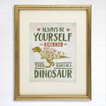 Be Yourself Unless You Can Be A Dinosaur Art Print - 8x10