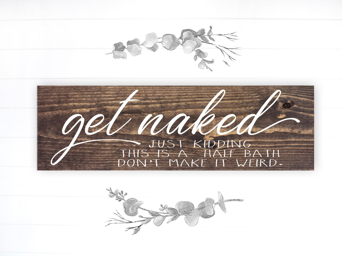Bathroom Funny Sign | Wood Sign | Get Naked Just Kidding It's a Half Bath