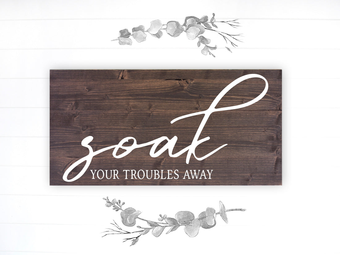 Bathroom Inspirational Sign | Wood Sign | Soak Your Troubles Away